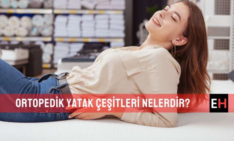 Ortopedik Yatak Çeşitleri Nelerdir